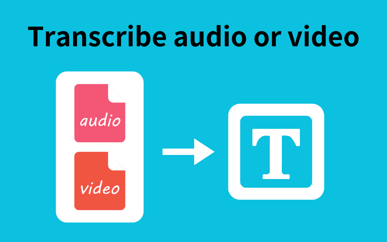 Transcribe audio or video to text